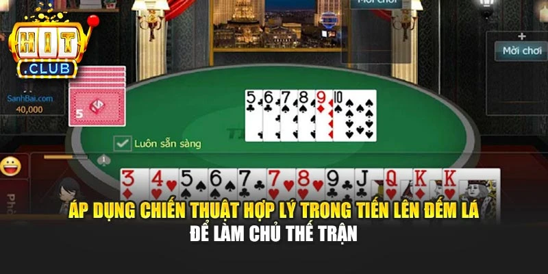 Áp dụng chiến thuật hợp lý trong Tiến lên đếm lá để làm chủ thế trận