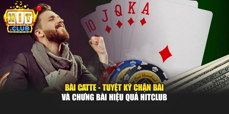 Bài Catte - Tuyệt Kỹ Chặn Bài Và Chưng Bài Hiệu Quả Hitclub