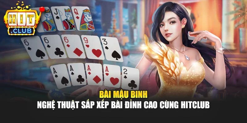 Bài Mậu Binh - Nghệ Thuật Sắp Xếp Bài Đỉnh Cao Cùng Hitclub