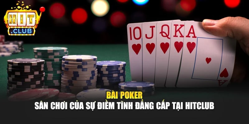 Bài Poker - Sân Chơi Của Sự Điềm Tĩnh Đẳng Cấp Tại Hitclub