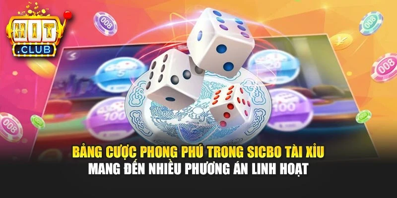Bảng cược phong phú trong Sicbo Tài Xỉu mang đến nhiều phương án linh hoạt