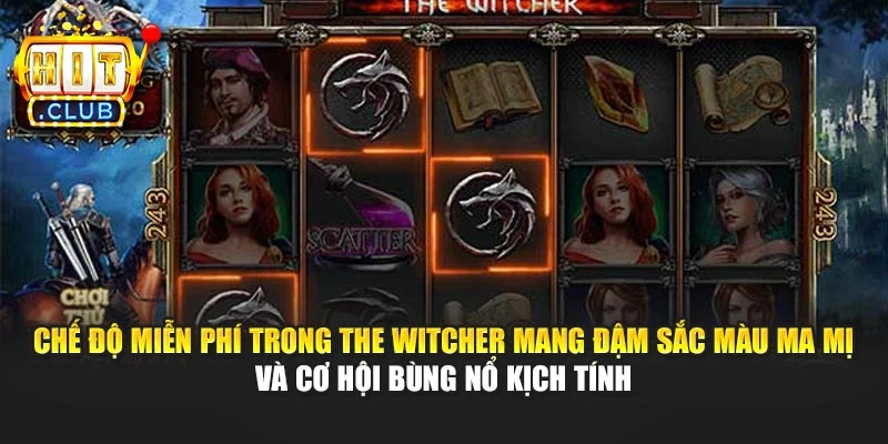 Chế độ miễn phí trong The Witcher mang đậm sắc màu ma mị và cơ hội bùng nổ kịch tính