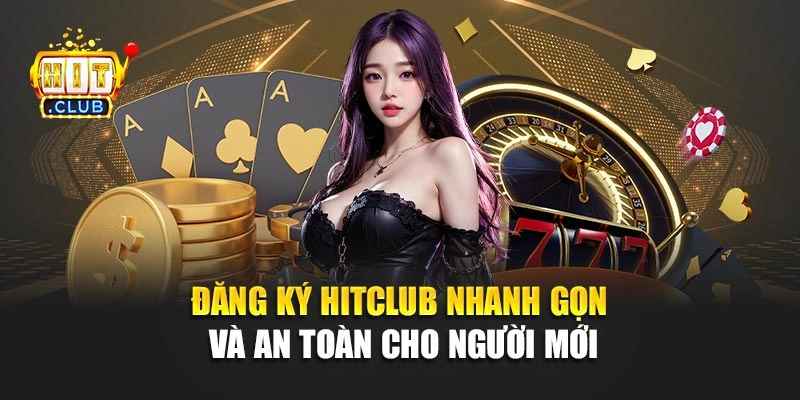 Đăng Ký Hitclub Nhanh Gọn Và An Toàn Cho Người Mới