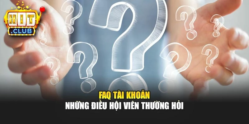 FAQ tài khoản – Những điều hội viên thường hỏi