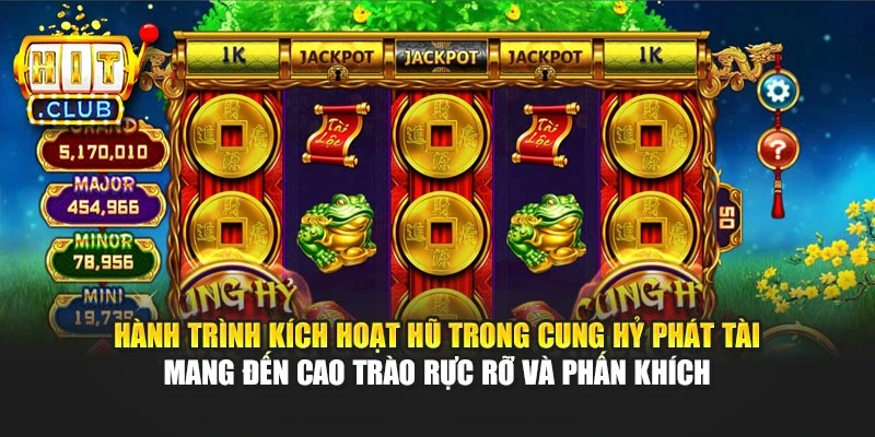 Hành trình kích hoạt hũ trong Cung Hỷ Phát Tài mang đến cao trào rực rỡ và phấn khích