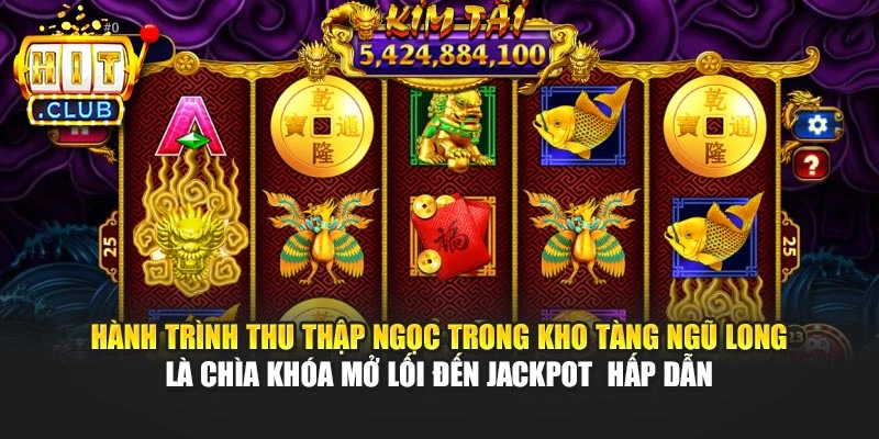 Hành trình thu thập ngọc trong Kho tàng Ngũ Long là chìa khóa mở lối đến Jackpot hấp dẫn
