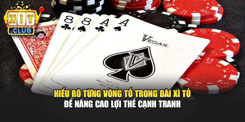 Hiểu rõ từng vòng tố trong bài Xì Tố để nâng cao lợi thế cạnh tranh
