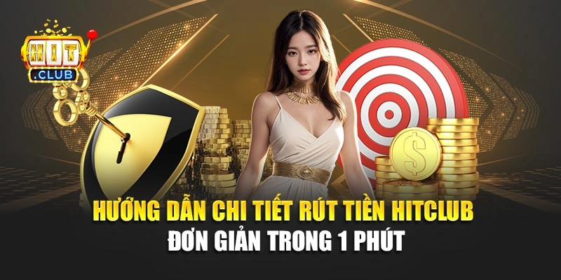 Hướng dẫn chi tiết rút tiền Hitclub đơn giản trong 1 phút