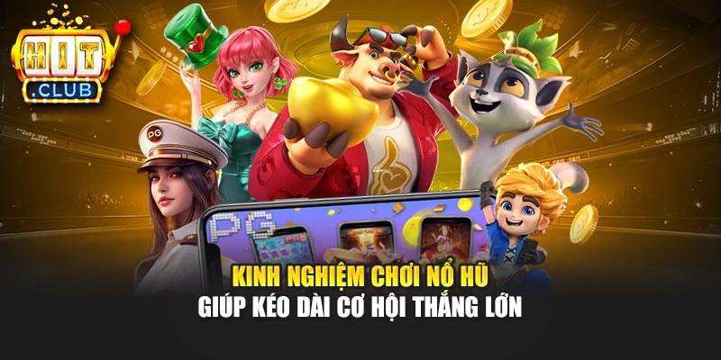 Kinh nghiệm chơi nổ hũ giúp kéo dài cơ hội thắng lớn