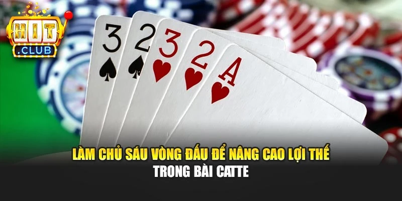 Làm chủ sáu vòng đấu để nâng cao lợi thế trong bài Catte
