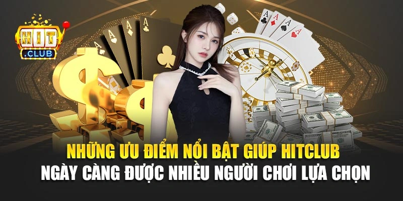 Những ưu điểm nổi bật giúp Hitclub ngày càng được nhiều hội viên lựa chọn