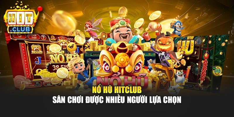 Nổ hũ Hitclub – Sân chơi được nhiều người lựa chọn