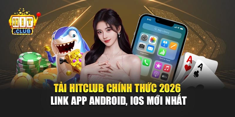 Tải Hitclub Chính Thức 2026 – Link App Android, iOS Mới Nhất