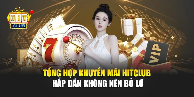 Tổng hợp khuyến mãi Hitclub hấp dẫn không nên bỏ lỡ