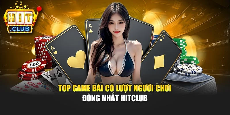 Top game bài có lượt người chơi đông nhất Hitclub