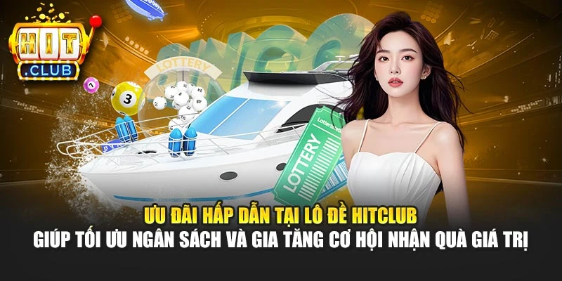 Ưu đãi hấp dẫn tại lô đề Hitclub giúp tối ưu ngân sách và gia tăng cơ hội nhận quà giá trị