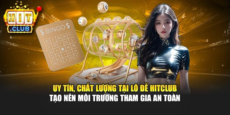 Uy tín, chất lượng tại lô đề Hitclub tạo nên môi trường tham gia an toàn