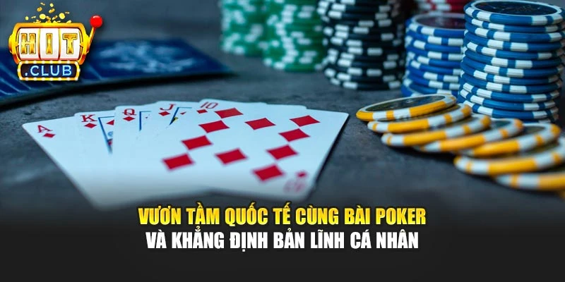 Vươn tầm quốc tế cùng bài Poker và khẳng định bản lĩnh cá nhân